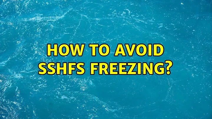 How to avoid sshfs freezing? (3 Solutions!!)