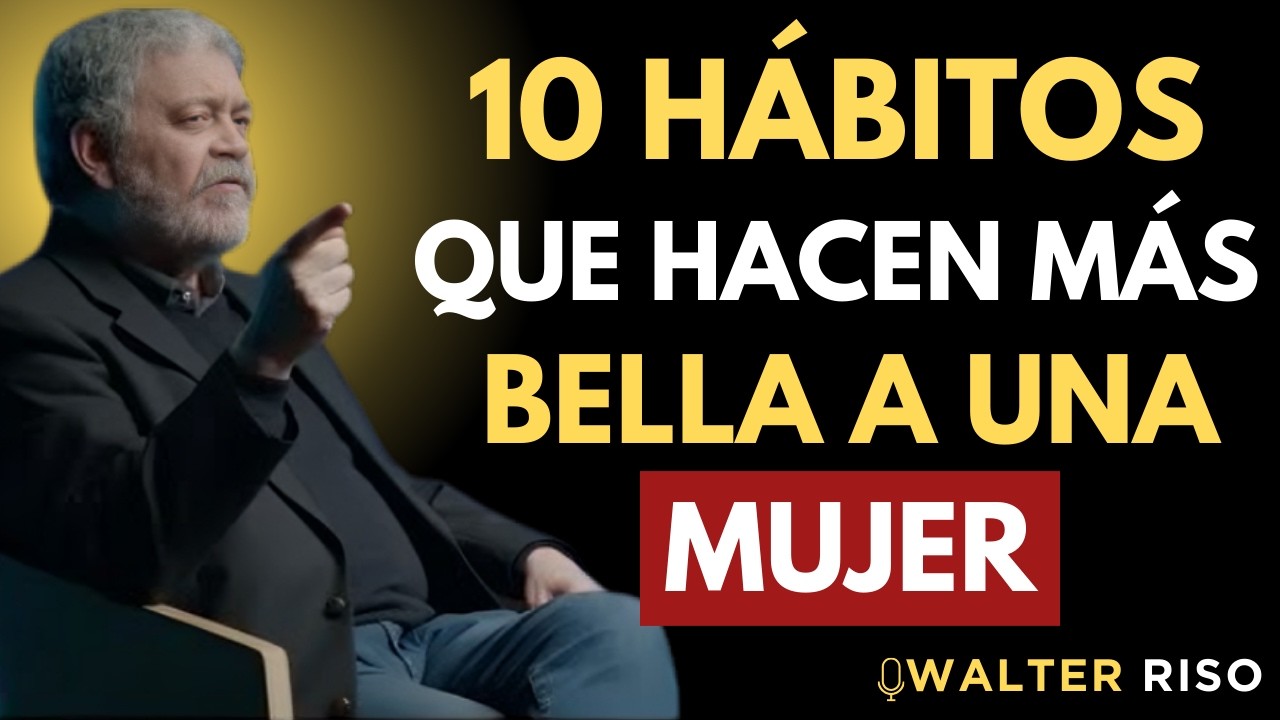 10 HÁBITOS QUE HACEN A UNA MUJER MÁS IRRESISTIBLE Y HERMOSA | PSICOLOGÍA Y AMOR PROPIO – Walter Riso
