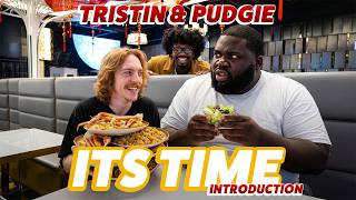 Tristin & Pudgie ITS TIME | Introduction
