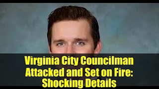 Virginia City Councilman Attacked and Set on Fire: Shocking Details