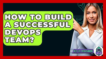 How To Build A Successful DevOps Team? - Next LVL Programming