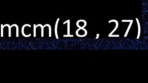 mcm 18 y 27 , minimo comun multiplo , mcm(18 , 27)= como se halla , ejemplos