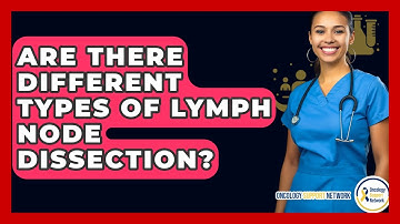 Are There Different Types Of Lymph Node Dissection? - Oncology Support Network