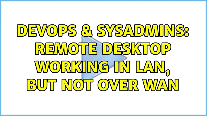 DevOps & SysAdmins: Remote Desktop working in LAN, but not over WAN