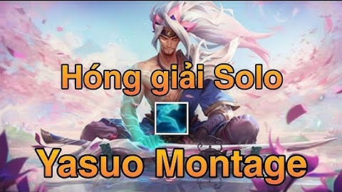 YASUO TỐC HÀNH MONTAGE | VIDEO MANG TÍNH CHẤT NGỒI CHỜ XEM GIẢI SOLO YASUO - THÁCH ĐẤU THẦN KIẾM