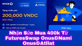 #Onus Nhận Sức Mua 400k Từ FuturesSwap Onus &amp; Nami Onus &amp; Atllat / Kiếm Tiền Online Không Vốn