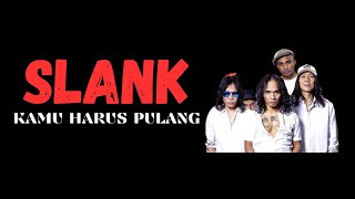 SLANK  -  KAMU HARUS PULANG