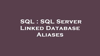 SQL : SQL Server Linked Database Aliases Wealth