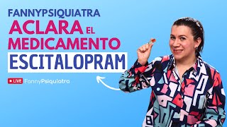 FANNY PSIQUIATRA ACLARA EL MEDICAMENTO / ESCITALOPRAM