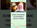 DOWN SYNDROME HAS BECOME A HAFIZ E QURAN || #islamicshorts