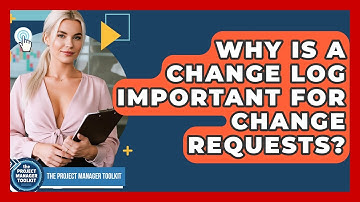 Why Is A Change Log Important For Change Requests? - The Project Manager Toolkit