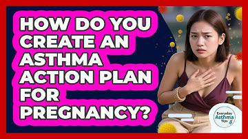 How Do You Create An Asthma Action Plan For Pregnancy? - Everyday Asthma Tips
