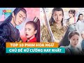 Top 10 phim cổ trang Hoa Ngữ thuộc thể loại Nữ Cường đáng xem nhất|Hóng Cbiz