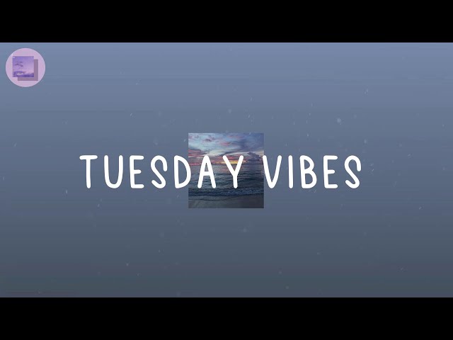 Tuesday Vibes  - Most vibey songs that give you more energy
