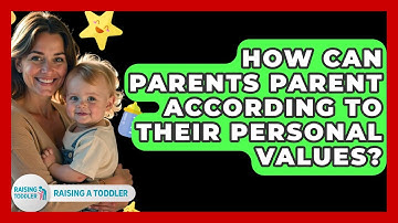 How Can Parents Parent According To Their Personal Values? - Raising A Toddler
