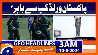 Pakistan out of the World Cup? | Geo News at 3 AM Headlines | 10th June 2024