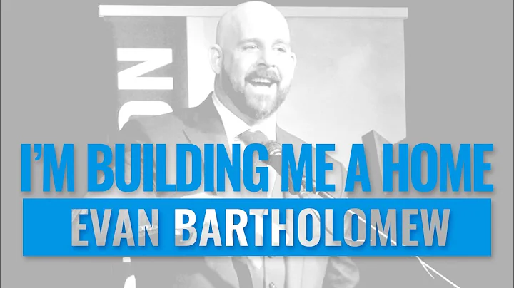 I'M BUILDING ME A HOME I Evan Bartholomew