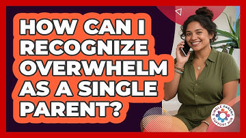 How Can I Recognize Overwhelm As A Single Parent?