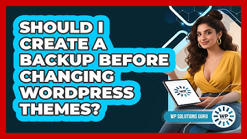 Should I Create A Backup Before Changing WordPress Themes?