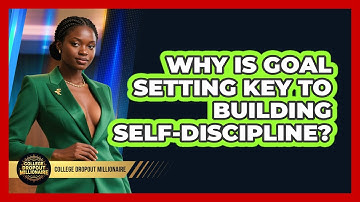 Why Is Goal Setting Key To Building Self-discipline? - College Dropout Millionaire