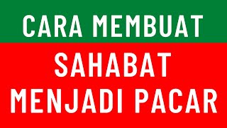 Sahabat Jadi Cinta ? Kenapa Tidak? Begini Membuat Sahabat Jadi Pacar