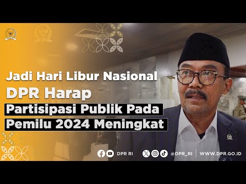 JADI HARI LIBUR NASIONAL, DPR HARAP PARTISIPASI PUBLIK PADA PEMILU 2024 MENINGKAT