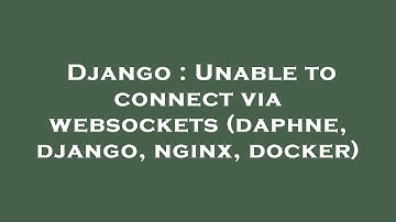 Django : Unable to connect via websockets (daphne, django, nginx, docker)
