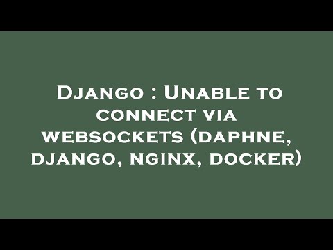 Django : Unable to connect via websockets (daphne, django, nginx, docker)