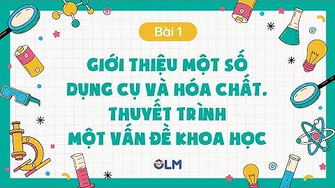 Bài 1. Giới thiệu một số dụng cụ, hóa chất. Thuyết trình một vấn đề khoa học - KHTN 9 - OLM.VN