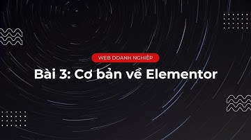Bài 3:  Hướng dẫn cơ bản về Elementor tạo giao diện web