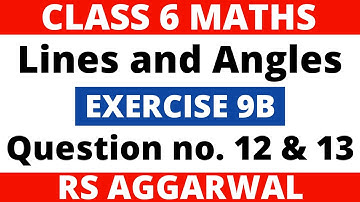 Exercise 9B Question 12 & 13। Class 6 Maths। Lines and Angles। RS Aggarwal