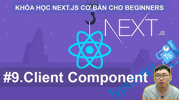 #9. Client Component (SPA) | Next.JS Cơ Bản Cho Beginners với React và Typescript
