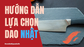 HƯỚNG DẪN LỰA CHỌN DAO NHẬT CHO NGƯỜI MỚI BẮT ĐẦU