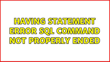 HAVING STATEMENT error SQL command not properly ended