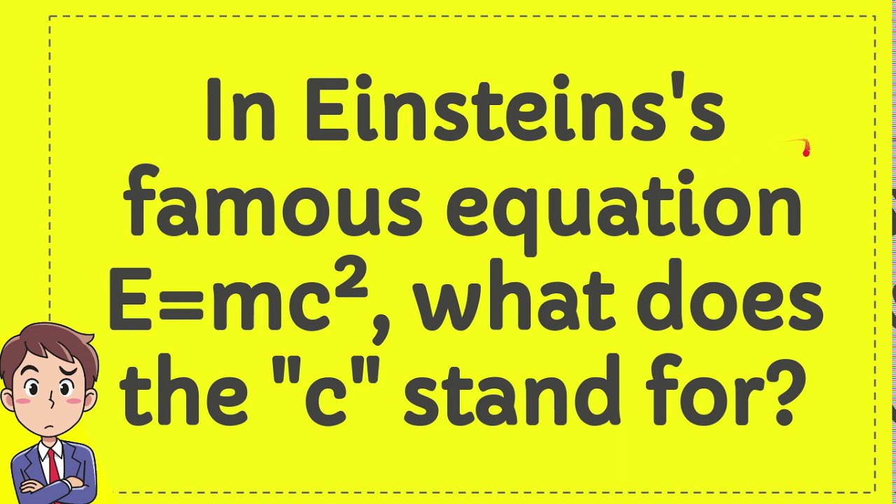 In Einsteins`s famous equation E=mc², what does the "c" stand for
