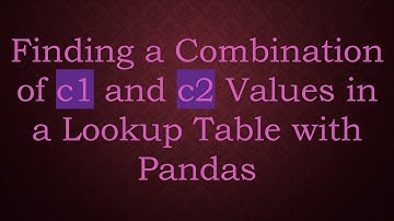 Finding a Combination of c1 and c2 Values in a Lookup Table with Pandas