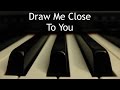 Video thumbnail of "Draw Me Close to You - piano instrumental cover with lyrics"