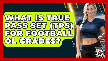 What Is True Pass Set (TPS) For Football OL Grades? - Gridiron Data Digest