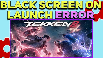 How to Fix Tekken 8 Black Screen on Launch Error | Tekken 8 not launching SteaM Fixed