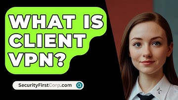 What Is Client VPN? - SecurityFirstCorp.com