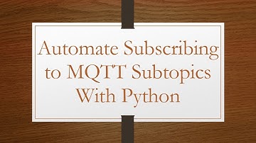 Automate Subscribing to MQTT Subtopics With Python
