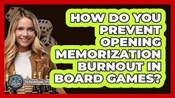 How Do You Prevent Opening Memorization Burnout In Board Games? - The Board Game Xpert