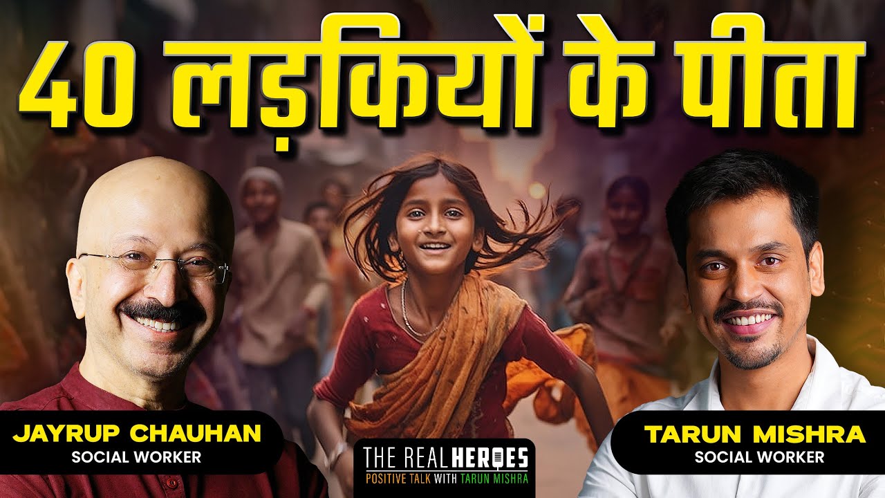40 LADKIYO KE PITA - JAYRUP CHAUHAN | The Real Heroes हिन्दी | Tarun Mishra | Social Worker