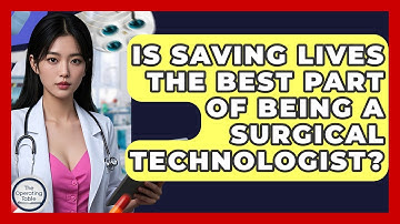 Is Saving Lives The Best Part Of Being A Surgical Technologist? - The Operating Table