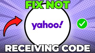 How to Fix Yahoo Mail Not Receiving Code (Quick & Easy)