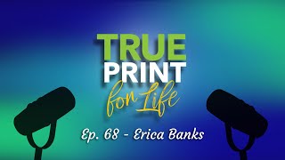 True Print for Life Podcast Ep. 68 - Erica Banks