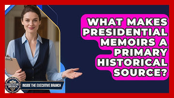 What Makes Presidential Memoirs A Primary Historical Source? - Inside the Executive Branch
