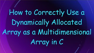 How to Correctly Use a Dynamically Allocated Array as a Multidimensional Array in C