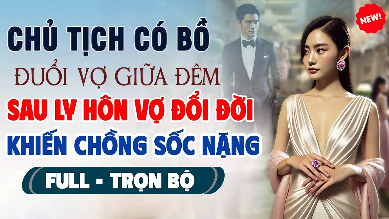 Truyện Ngôn Tình Mới: CHỦ TỊCH CÓ BỒ ĐUỔI VỢ GIỮA ĐÊM Sau Ly Hôn Vợ Đổi Đời Khiến Chồng Sốc Nặng