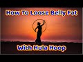 How to Loose Belly Fat with a Hula Hoop